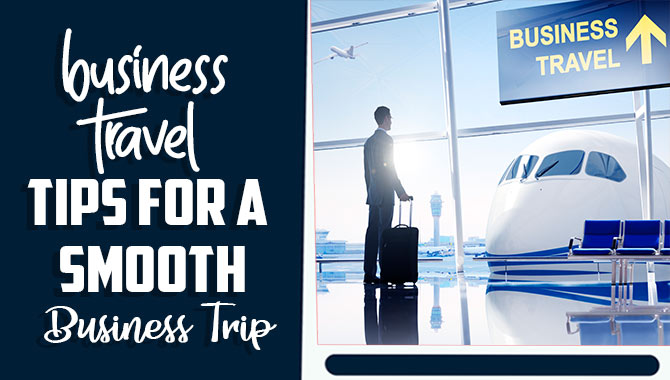 Business Travel Tips For A Smooth Business Trip