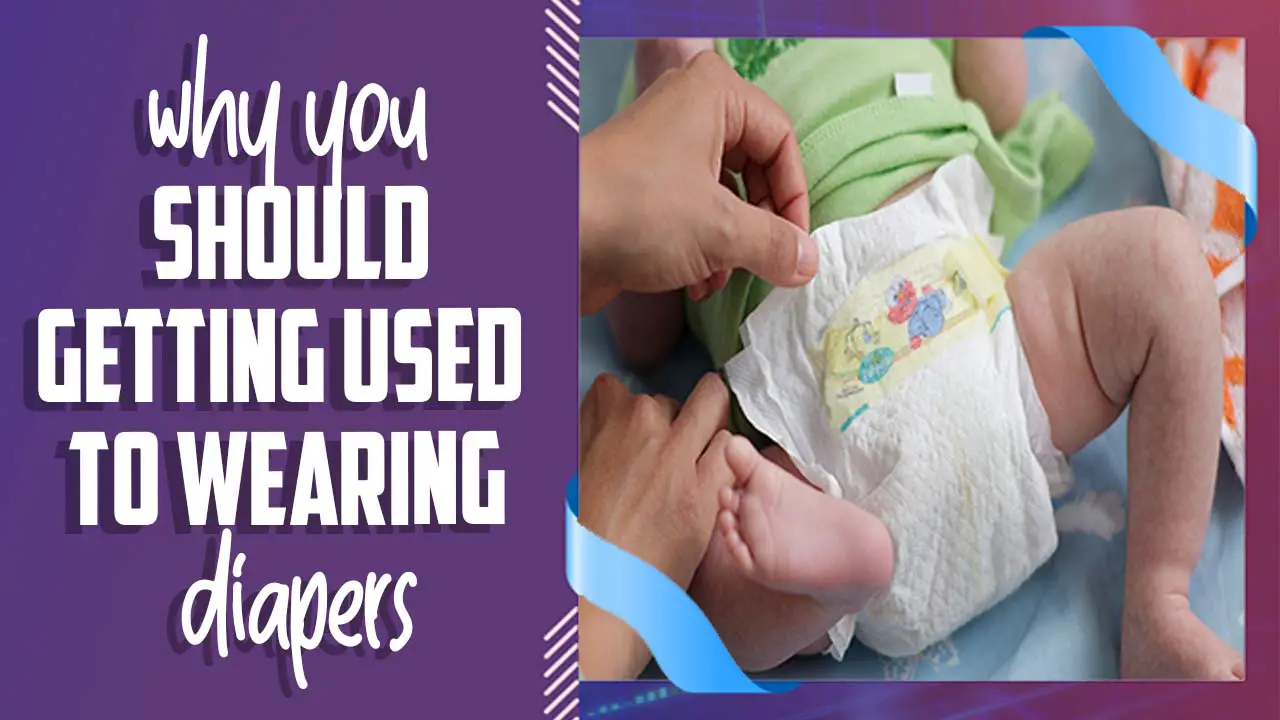 Why You Should Getting Used To Wearing Diapers