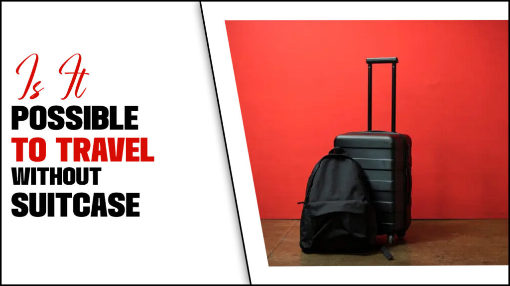 Is It Possible To Travel Without Suitcase