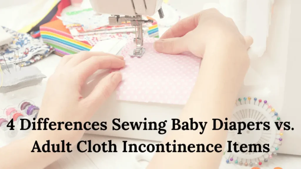 4 Differences Sewing Baby Diapers Vs Adult Cloth Incontinence Items