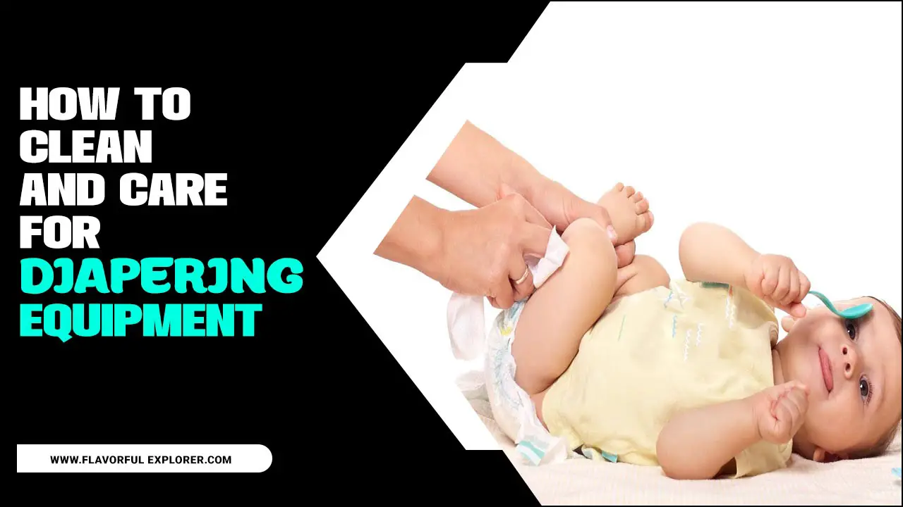 How To Clean And Care For Diapering Equipment