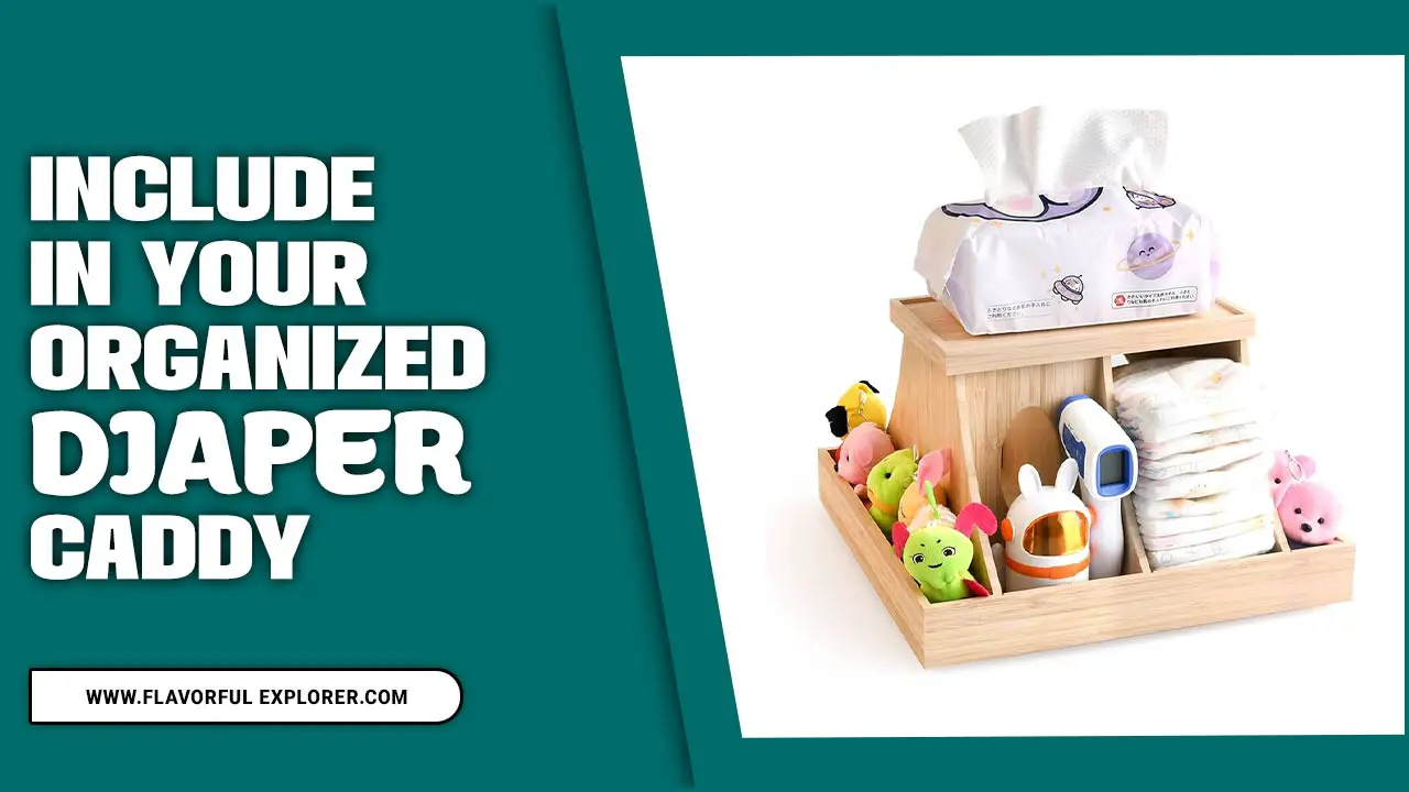 Include In Your Organized Diaper Caddy