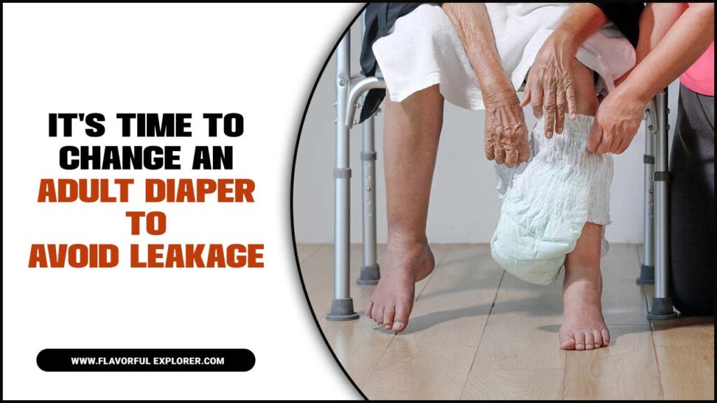 It's Time To Change An Adult Diaper To Avoid Leakage Guide