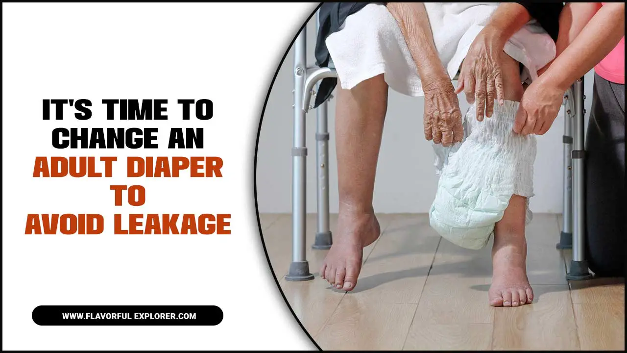 It's Time To Change An Adult Diaper To Avoid Leakage