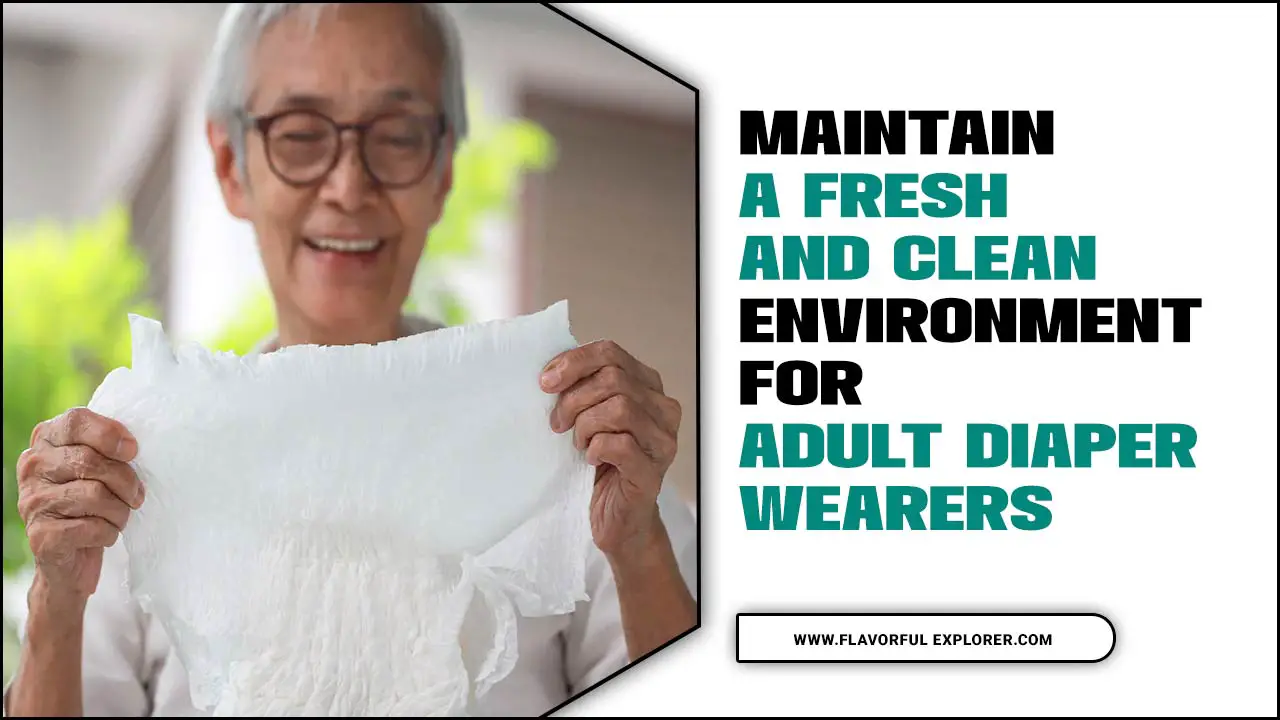 Maintain A Fresh And Clean Environment For Adult Diaper Wearers