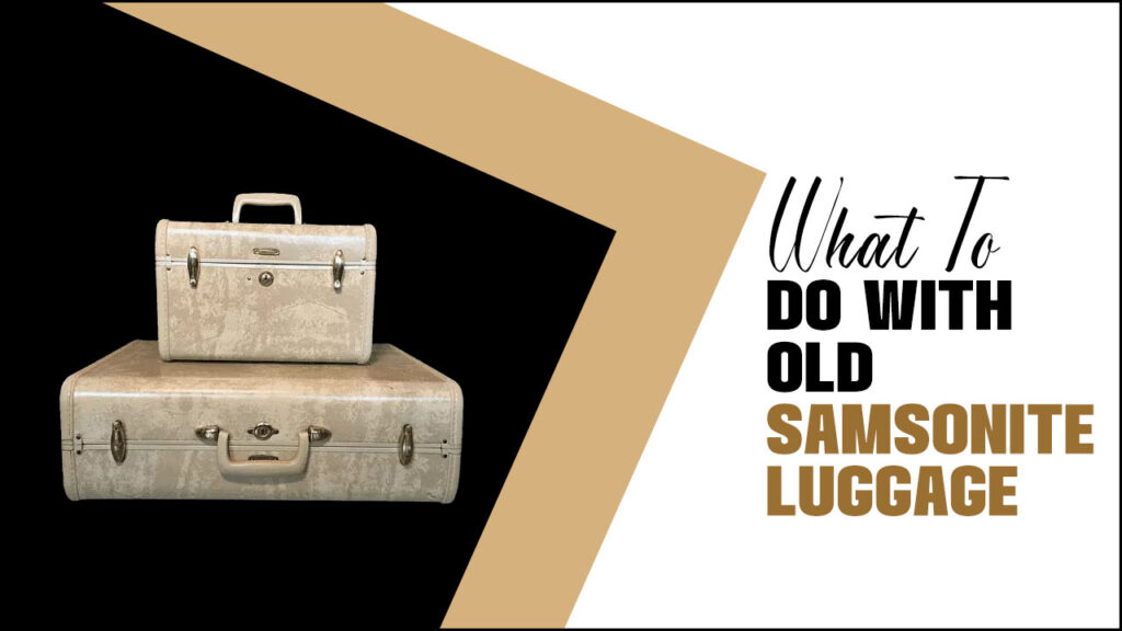 What To Do With Old Samsonite Luggage